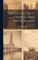 Travels In Italy, France, And Switzerland 1022564285 Book Cover