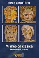 Mi música clásica: Memoria de un diletante 8417539611 Book Cover