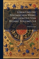 Leben Und Die Polemischen Werke Des Leontius Von Byzanz, Volumes 3-4 1174290862 Book Cover