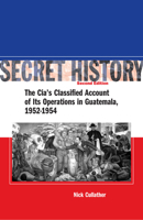 Secret History: The Cia's Classified Account of Its Operations in Guatemala, 1952-1954 0804733112 Book Cover