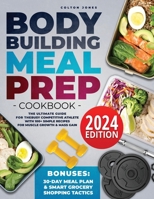 Bodybuilding Meal Prep Cookbook: The Ultimate Guide for the Busy Competitive Athlete with 100+ Simple Recipes for Muscle Growth & Mass Gain + Bonuses: 30Day Meal Plan & Smart Grocery Shopping Tactics B0CMNM51RK Book Cover