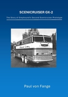 Scenicruiser GX-2: The Story of Greyhound's Second Scenicruiser Prototype 1105691764 Book Cover