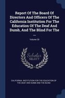 Report Of The Board Of Directors And Officers Of The California Institution For The Education Of The Deaf And Dumb, And The Blind For The ..., Volume 20... 1377240673 Book Cover