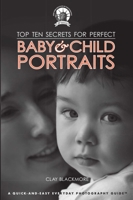 Top Ten Secrets for Perfect Baby & Child Portraits 1581159943 Book Cover