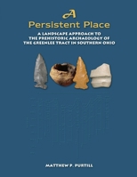 A PERSISTENT PLACE: A LANDSCAPE APPROACH TO THE PREHISTORIC ARCHAEOLOGY OF THE GREENLEE TRACT IN SOUTHERN OHIO 1105873234 Book Cover