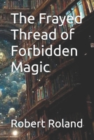 The Frayed Thread of Forbidden Magic B0DT4BGYYV Book Cover