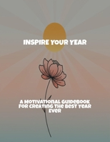 Inspire Your Year: A Motivational Guidebook For Creating The Best Year Ever B0FR4KKRHL Book Cover