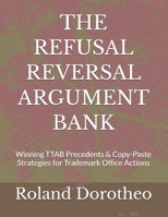 THE REFUSAL REVERSAL ARGUMENT BANK: Winning TTAB Precedents & Copy-Paste Strategies for Trademark Office Actions B0GFLMZZS3 Book Cover
