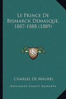 Le Prince De Bismarck Demasque, 1887-1888 (1889) 1166773515 Book Cover