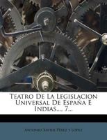 Teatro De La Legislacion Universal De España E Indias..., 7... 1278770720 Book Cover