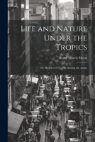 Life and Nature Under the Tropics; Or, Sketches of Travels Among the Andes 1021724149 Book Cover