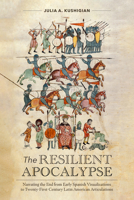 The Resilient Apocalypse: Narrating the End from Early Spanish Visualizations to Twenty-First Century Latin American Articulations 1469681889 Book Cover