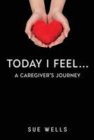 Today I Feel... A Caregiver's Journey 1837947295 Book Cover