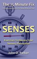 The 15 Minute Fix: SENSES: Exercises To Elevate Your Sensory Perception 0692304126 Book Cover