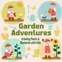 Garden Adventures: Growing Plants & Memories with Kids B0F63TX29H Book Cover