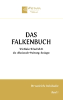 Das Falkenbuch: Wie Kaiser Friedrich II. die »Illusion der Meinung« besiegte (Der natürliche Individualist) (German Edition) 3907732545 Book Cover