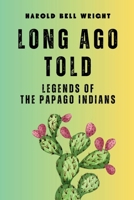 Long Ago Told: Huh-Kew Ah-Kah - Legends of the Papago Indians B0HFXF9M35 Book Cover
