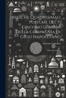 Prediche Quadresimali Postume Del P. Giacomo Lubrani Della Compagnia Di Giesú Napoletano: Parte Seconda ... 1021532495 Book Cover