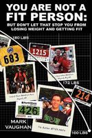 You Are Not a Fit Person: A Guide to Getting Fit and Staying Fit 0557538432 Book Cover
