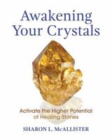 Awakening Your Crystals: Activate the Higher Potential of Healing Stones 1620559722 Book Cover