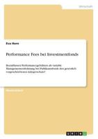 Performance Fees bei Investmentfonds: Beeinflussen Performancegeb�hren als variable Managemententlohnung bei Publikumsfonds den gesetzlich vorgeschriebenen Anlegerschutz? 3668536171 Book Cover