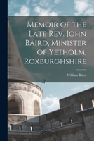 Memoir of the Late Rev. John Baird, Minister of Yetholm, Roxburghshire 1016658818 Book Cover
