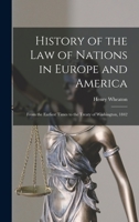 History of the Law of Nations in Europe and America: From the Earliest Times to the Treaty of Washington, 1842 101761198X Book Cover