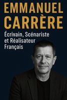 Emmanuel Carrère: Écrivain, Scénariste et Réalisateur Français (French Edition) B0FPQN5SQN Book Cover