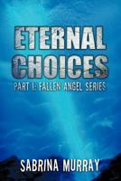 Eternal Choices: Part I: Fallen Angel Series 1477265570 Book Cover