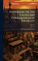 Perversion, Or, the Causes and Consequences of Infidelity 1023836599 Book Cover