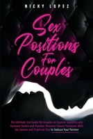 Sex Positions for Couples: The Ultimate Sex Guide for Couples to Explore Sexuality and Increase Desire and Passion. Discover Sexual Fantasies With Sex Games and Practical Tips to Seduce Your Partner 1914220072 Book Cover