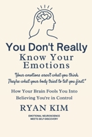 You Don’t Really Know Your Emotions: How Your Brain Fools You Into Believing You’re in Control B0F8Q244L5 Book Cover