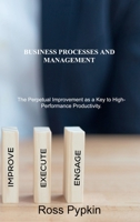 Business Processes and Management: The Perpetual Improvement as a Key to High-Performance Productivity. 1803031328 Book Cover