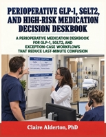 Perioperative GLP-1, SGLT2, and High-Risk Medication Decision Deskbook: A Perioperative Medication Deskbook for GLP-1, SGLT2, and Exception-Case Workflows That Reduce Last-Minute Confusion B0HFF8FKRP Book Cover