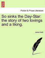 So sinks the Day-Star: the story of two lovings and a liking. 1240880979 Book Cover