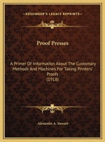 Proof Presses: A Primer Of Information About The Customary Methods And Machines For Taking Printers' Proofs 1120864488 Book Cover