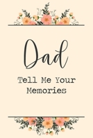 Dad Tell Me Your Memories: 6x9 Prompted Questions Keepsake Mini Autobiography Floral Notebook/Journal Funny Gift Idea For Dad, Father's Day 171018079X Book Cover