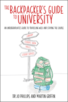 Backpacker's Guide to University : An Undergraduates's Guide to Travelling Well and Staying the Course 1785837443 Book Cover