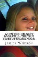 When The Girl Next Door Kills: The True Story of Rachel Wade: (Booklet) 1535260157 Book Cover