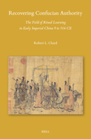 Recovering Confucian Authority: The Field of Ritual Learning in Early Imperial China 9 to 316 CE 9004713670 Book Cover
