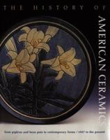 The History of American Ceramics: From Pipkins and bean pots to contemporary forms / 1607 to present 0810911728 Book Cover