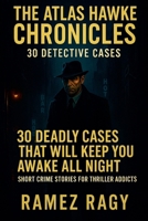 The Atlas Hawke Chronicles 30 Detective Cases: 30 Deadly Cases That Will Keep You Awake All Night - Short Crime Stories for Thriller Addicts (Detective Atlas Hawke Chronicles) B0FN81V3MC Book Cover