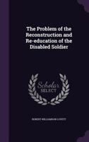 The Problem of the Reconstruction and Re-education of the Disabled Soldier 134742735X Book Cover