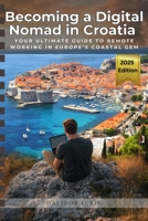 Becoming a Digital Nomad in Croatia: Your Ultimate Guide B0DWLLYP13 Book Cover