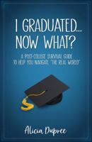 I Graduated...Now What?: A Post-College Survival Guide to Help You Navigate "The Real World" 099990230X Book Cover