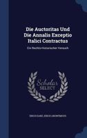 Die Auctoritas Und Die Annalis Exceptio Italici Contractus: Ein Rechts-Historischer Versuch - Primary Source Edition 1340182068 Book Cover