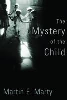 The Mystery of the Child (Religion, Marriage, and Family) 0802817661 Book Cover