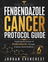 Fenbendazole Cancer Protocol Guide: Exploring the Science of Fenbendazole Through Evidence-Based Medicine B0HBNCLLKD Book Cover
