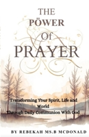 The Pöwer Of Prayer: Transforming Your Spirit, Life and world through daily communion with God B0GQG7Q6F9 Book Cover