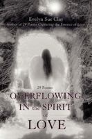 Overflowing in the Spirit of Love: 29 Poems 0595426980 Book Cover